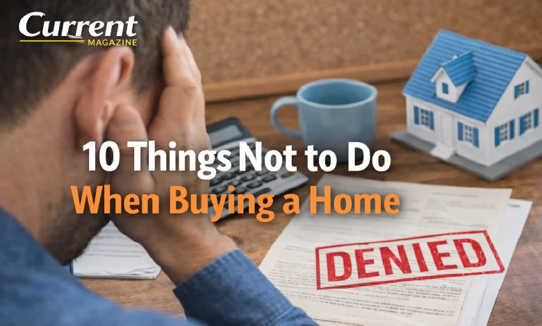 10 Things Not to Do When Buying a Home