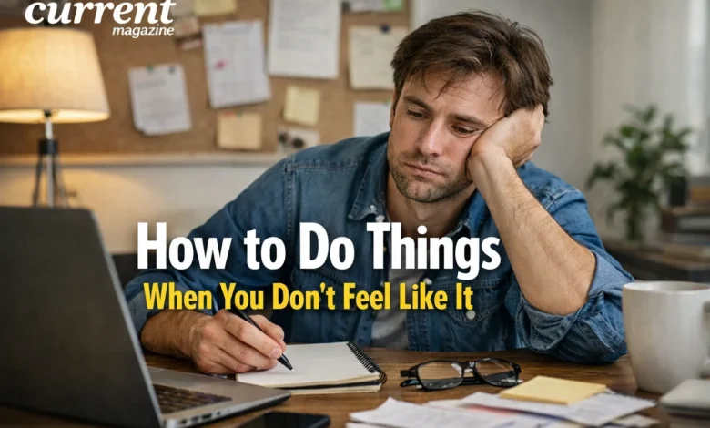 How to Do Things When You Don’t Feel Like It
